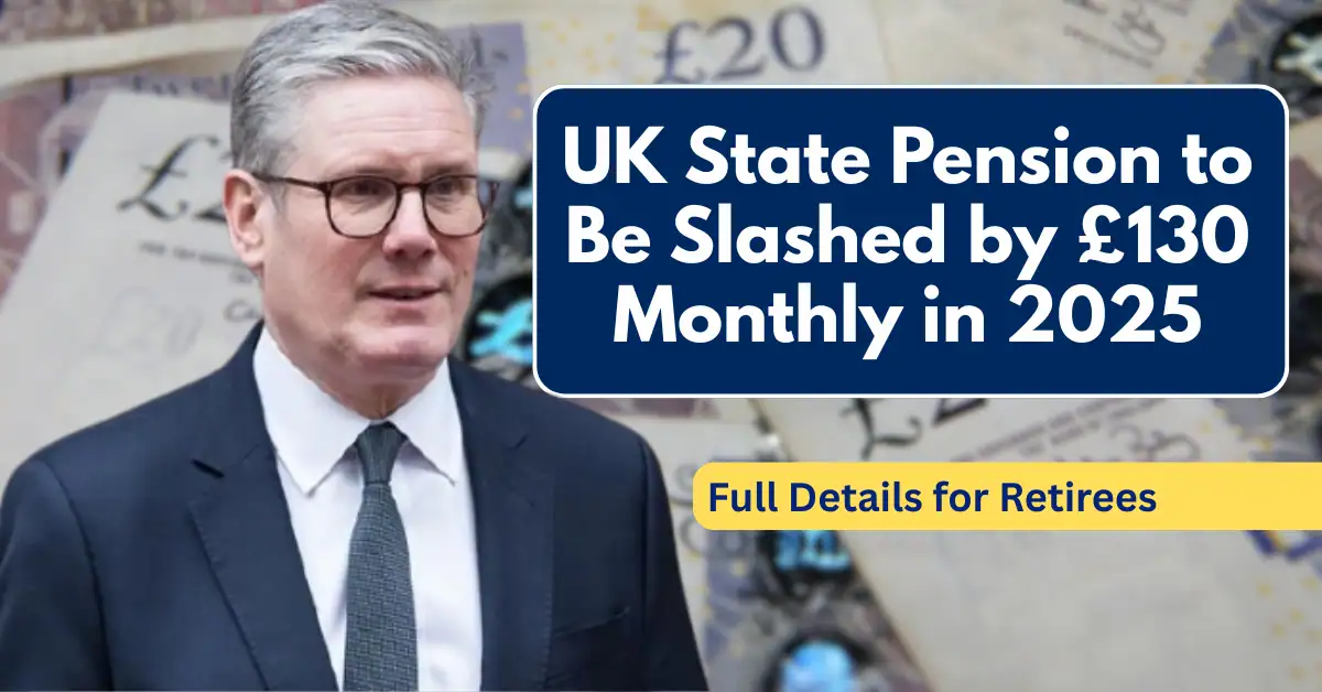 UK State Pension to Be Slashed by £130 Monthly in 2025 – Full Details for Retirees